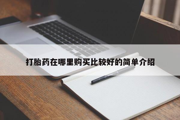 哪里有买打胎药的私人店打胎药在哪里购买比较好的简单介绍