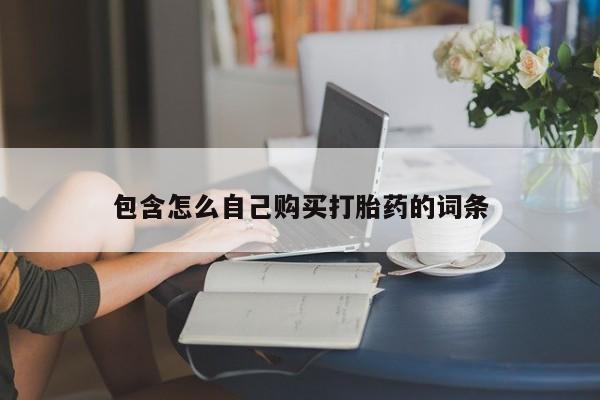 哪里有买打胎药的私人店包含怎么自己购买打胎药的词条