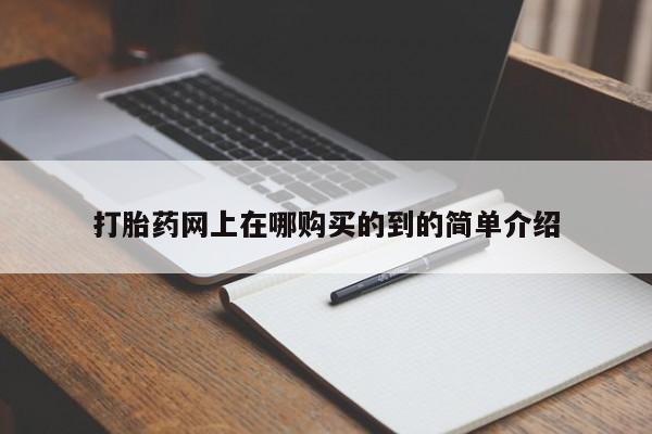 哪里有买打胎药的私人店打胎药网上在哪购买的到的简单介绍