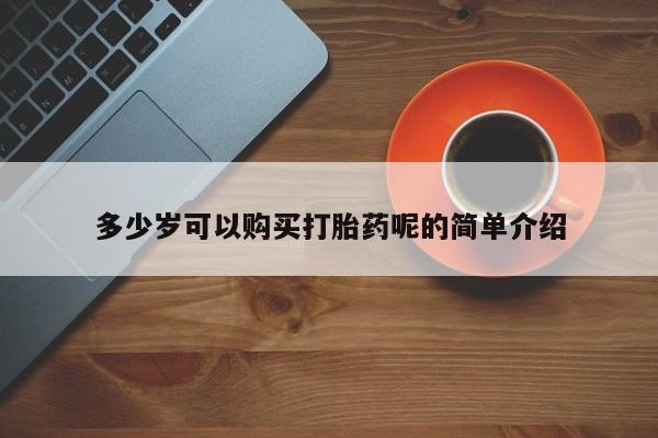 哪里有买打胎药的私人店多少岁可以购买打胎药呢的简单介绍
