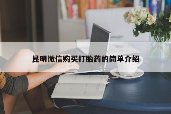 哪里有买打胎药的私人店昆明微信购买打胎药的简单介绍